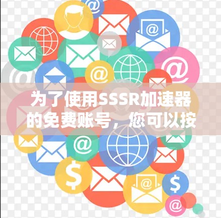 为了使用SSSR加速器的免费账号，您可以按照以下步骤操作