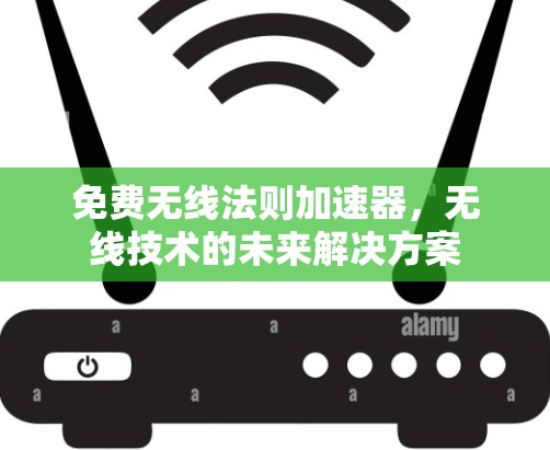 免费无线法则加速器，无线技术的未来解决方案
