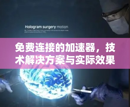 免费连接的加速器,技术解决方案与实际效果 免费连接的加速器,技术解决方案与实际效果