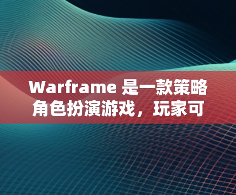 Warframe 是一款策略角色扮演游戏，玩家可以创建角色并参与多人对战。你可以扮演不同的角色，进行各种战斗，以及完成任务。游戏的玩法非常有趣，适合喜欢策略和角色扮演的玩家