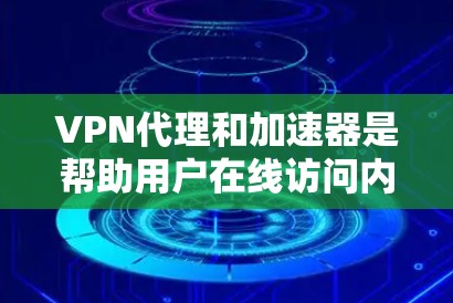 VPN代理和加速器是帮助用户在线访问内容或服务的工具，但选择时需要谨慎，确保使用的是合法、安全的来源，并遵守当地法律法规。以下是一些建议