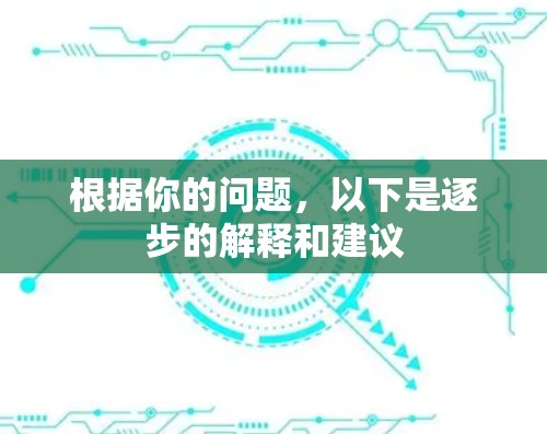 根据你的问题，以下是逐步的解释和建议