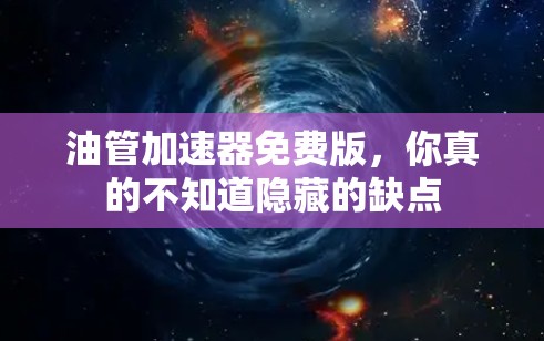 油管加速器免费版，你真的不知道隐藏的缺点
