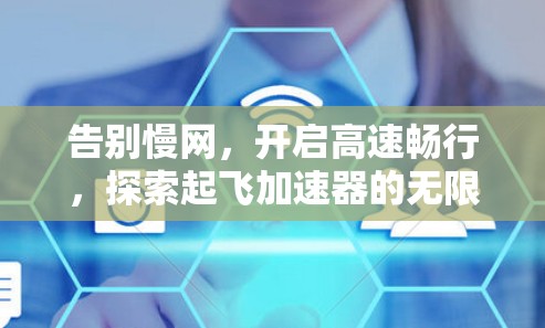 告别慢网，开启高速畅行，探索起飞加速器的无限可能