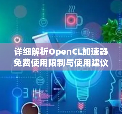详细解析OpenCL加速器免费使用限制与使用建议
