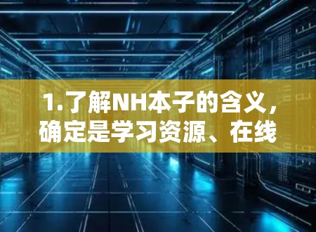 1.了解NH本子的含义，确定是学习资源、在线课程还是其他类型