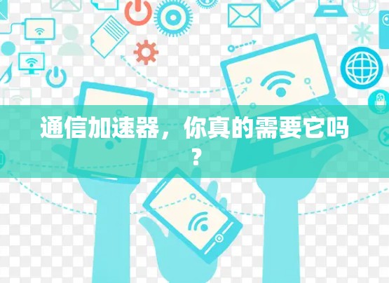 通信加速器，你真的需要它吗？