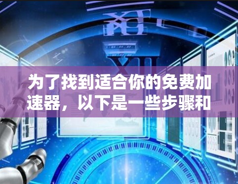 为了找到适合你的免费加速器，以下是一些步骤和建议