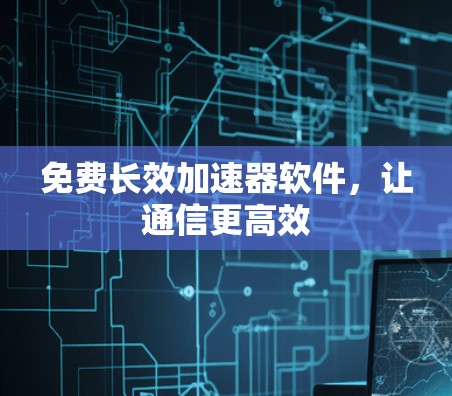 免费长效加速器软件，让通信更高效