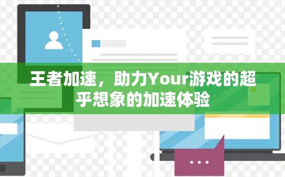 王者加速，助力Your游戏的超乎想象的加速体验