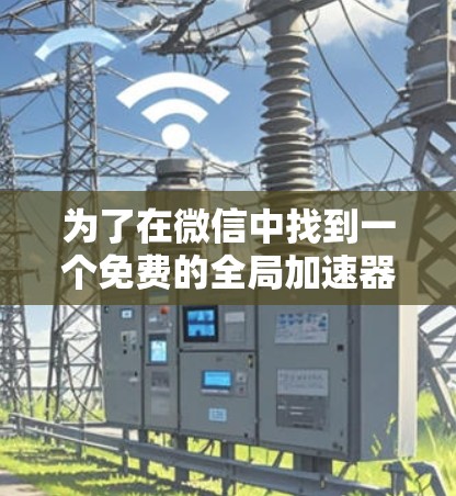 为了在微信中找到一个免费的全局加速器，满足在任何设备上使用的能力，我选择了Doraemon。尽管它可能有广告问题，但功能强大，适合我的需求。以下是使用Doraemon的基本步骤