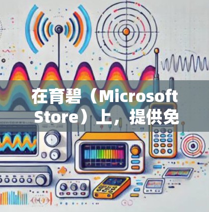 在育碧（Microsoft Store）上，提供免费的加速器是为了吸引更多的用户，同时提供一些高性能的工具以满足不同需求。以下是关于如何选择适合的加速器的建议