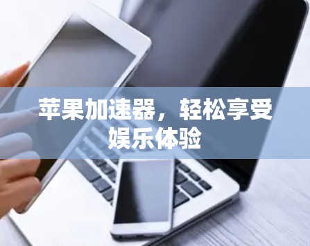 苹果加速器，轻松享受娱乐体验