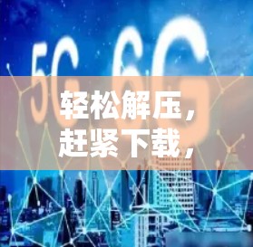 轻松解压，赶紧下载，应用加速器推荐
