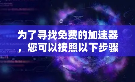 为了寻找免费的加速器，您可以按照以下步骤进行