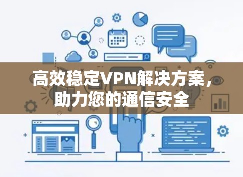 高效稳定VPN解决方案，助力您的通信安全