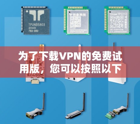 为了下载VPN的免费试用版，您可以按照以下步骤操作