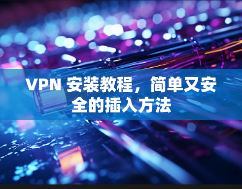 VPN 安装教程，简单又安全的插入方法