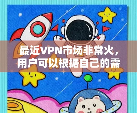 最近VPN市场非常火，用户可以根据自己的需求和预算选择合适的VPN工具。以下是一些最新的VPN推荐，涵盖了自由选择、安全可靠、预算有限以及专业级等多种类型