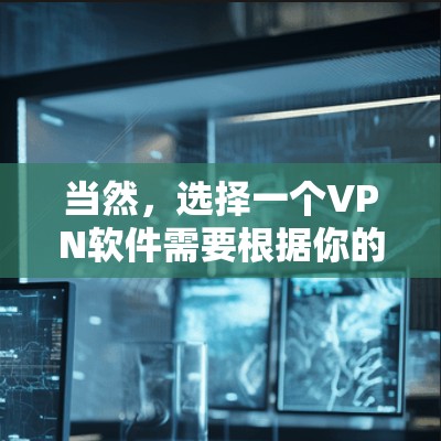 当然，选择一个VPN软件需要根据你的需求和预算来决定。以下是一些热门的VPN软件推荐，供你参考