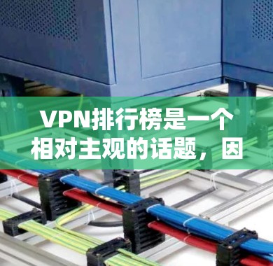 VPN排行榜是一个相对主观的话题，因为不同的平台和机构可能会有不同的排名标准。然而，以下是一些常见的VPN排行榜指标和一些知名VPN平台的推荐