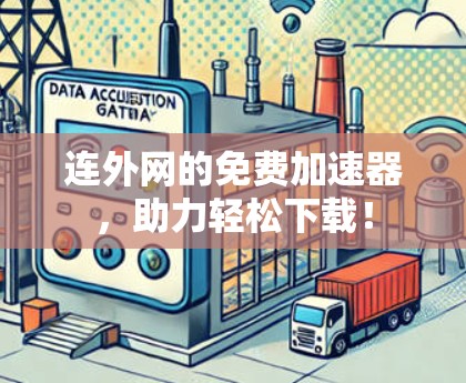 连外网的免费加速器，助力轻松下载！