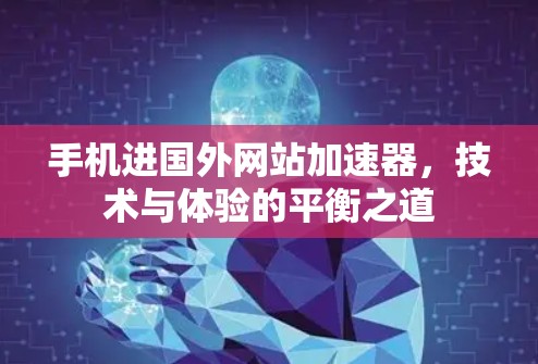 手机进国外网站加速器，技术与体验的平衡之道