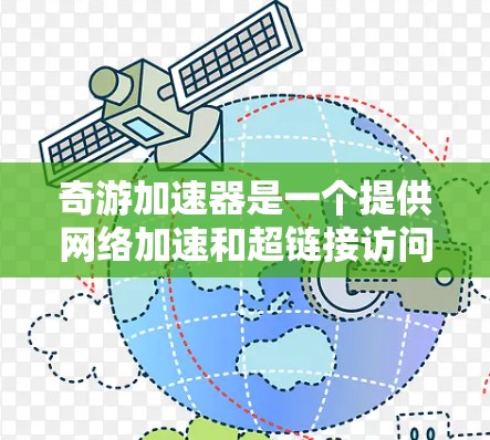 奇游加速器是一个提供网络加速和超链接访问的工具，但它是否允许访问外部网络，取决于具体的使用类型和版本。通常，奇游加速器可能限制外部网络访问，可能需要注册并满足一定的使用条件。以下是一些可能的情况