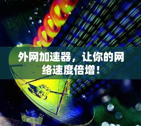 外网加速器，让你的网络速度倍增！