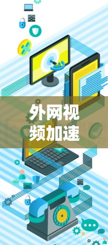 外网视频加速器的选择取决于你的具体需求、预算以及使用场景。以下是一些常见的外网视频加速器推荐，供你参考