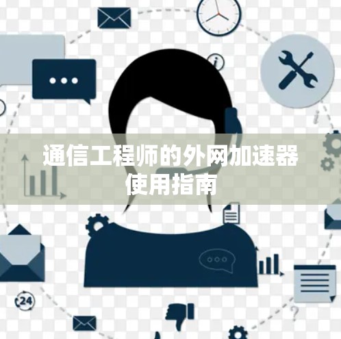 通信工程师的外网加速器使用指南