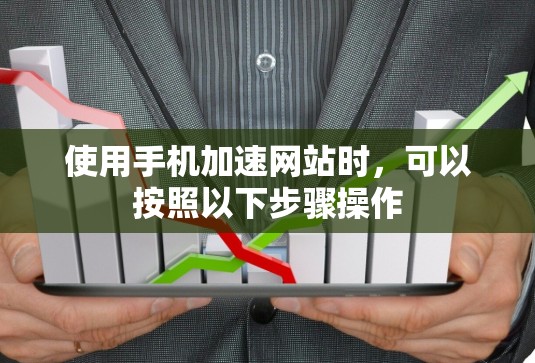 使用手机加速网站时，可以按照以下步骤操作