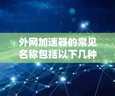 外网加速器的常见名称包括以下几种
