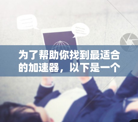 为了帮助你找到最适合的加速器，以下是一个全面的推荐和比较指南