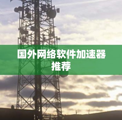 国外网络软件加速器推荐