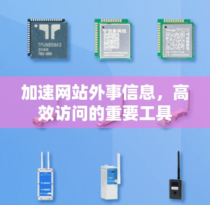 加速网站外事信息，高效访问的重要工具