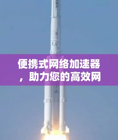 便携式网络加速器，助力您的高效网络使用