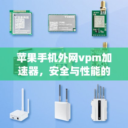苹果手机外网vpm加速器，安全与性能的平衡
