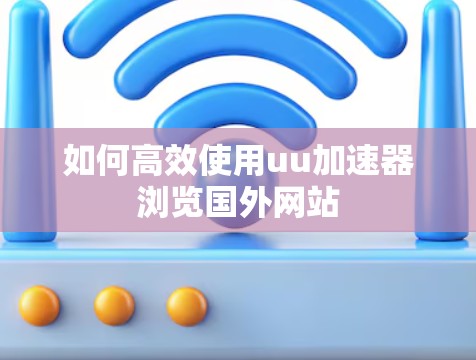 如何高效使用uu加速器浏览国外网站