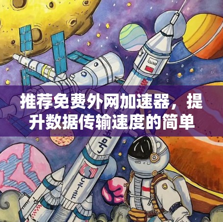 推荐免费外网加速器，提升数据传输速度的简单方法