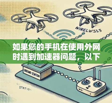 如果您的手机在使用外网时遇到加速器问题，以下是一些可能的解决方案