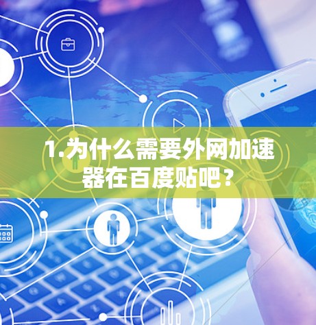 1.为什么需要外网加速器在百度贴吧？