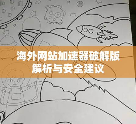 海外网站加速器破解版解析与安全建议