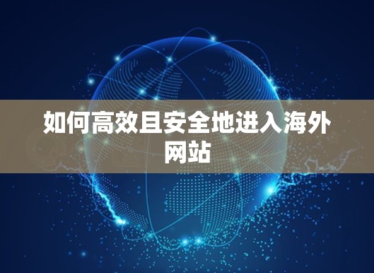 如何高效且安全地进入海外网站