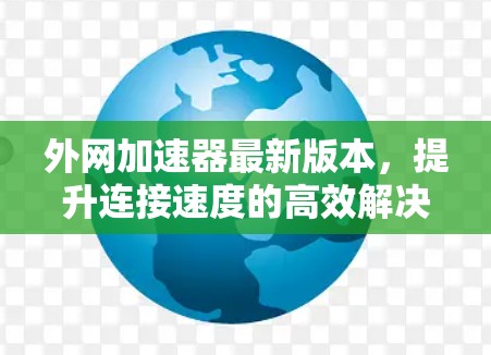 外网加速器最新版本，提升连接速度的高效解决方案