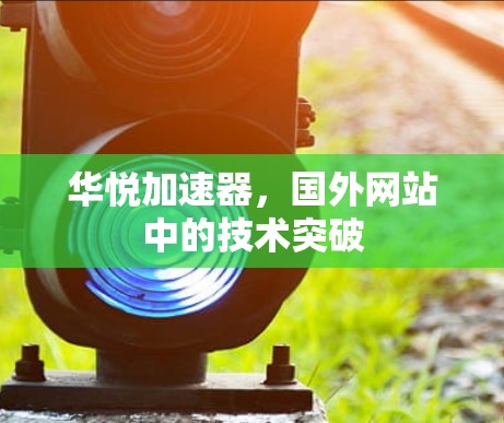 华悦加速器，国外网站中的技术突破