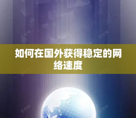 如何在国外获得稳定的网络速度