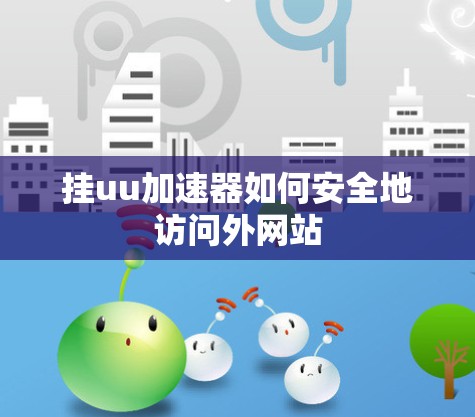 挂uu加速器如何安全地访问外网站