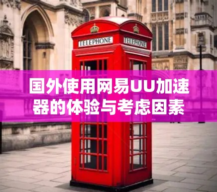 国外使用网易UU加速器的体验与考虑因素