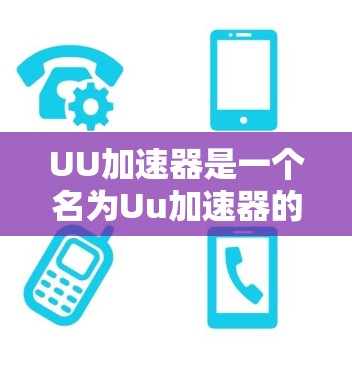 UU加速器是一个名为Uu加速器的网站，通常用于提供下载、加速和资源分享等功能。它可能允许用户访问国外网站，但具体是否允许访问取决于具体的加速器功能和设置